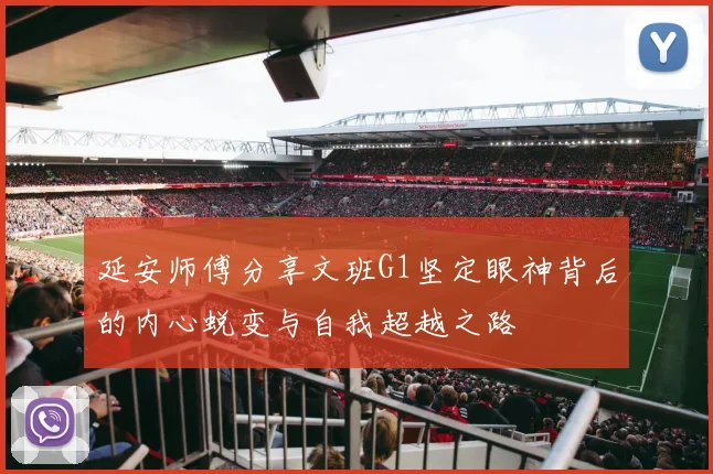 延安师傅分享文班G1坚定眼神背后的内心蜕变与自我超越之路