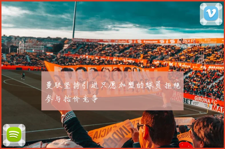 曼联坚持引进只愿加盟的球员拒绝参与抬价竞争